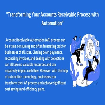 Account Receivable Automation (AR) process can be a time-consuming and often frustrating task for businesses of all sizes. Chasing down payments, reconciling invoices, and dealing with collections can all take up.pdf