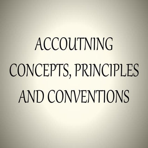 Accoutning concepts, principles and conventions
