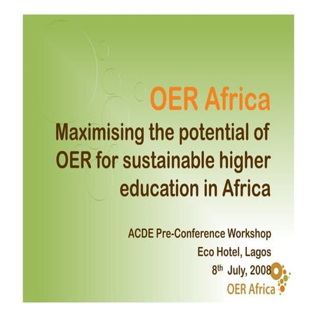 OER Africa: Maximising the Potential of OER for Sustainable Higher Education in Africa. ACDE Pre-Conference Workshop Eco Hotel, Lagos 8th July, 2008