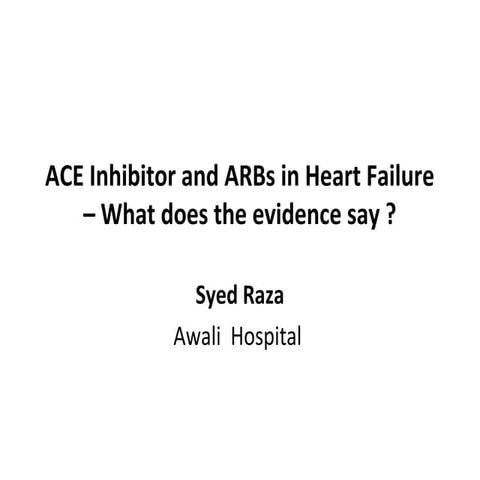 ACE  ACE inhibitors and  ARBs in  Heart Failure -What Does the evidence say?