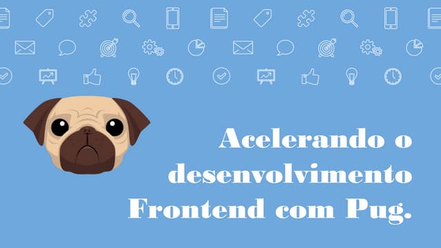 Acelerando o desenvolvimento frontend com pug