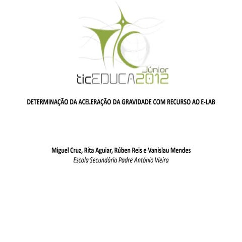 Apresentação ticEDUCA júnior 2012 experiência e-lab "Determinação da aceleração da gravidade na Terra"