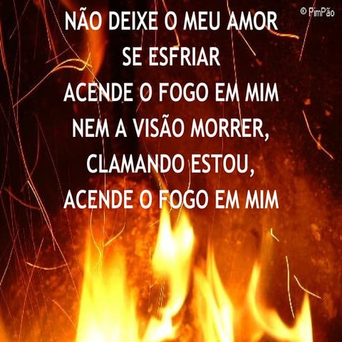 Acende o fogo em mim | PPT