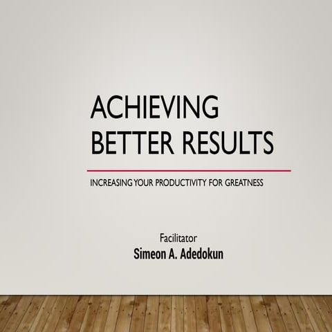 Achieving Better Results — Increasing Your Productivity for Greatness