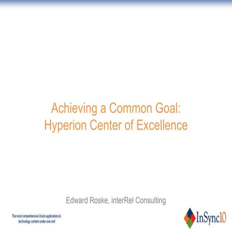 Achieving a common goal creating a center of excellence e roske in-sync10 ora...