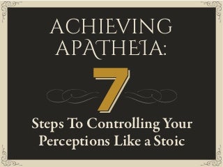 Achieving Apatheia — 7 Steps To Controlling Your Perceptions Like A Stoic