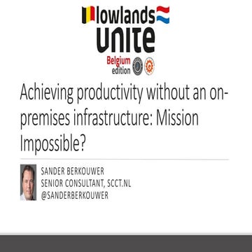SCUGBE_Lowlands_Unite_2017_Achieving productivity without an on premises infr...