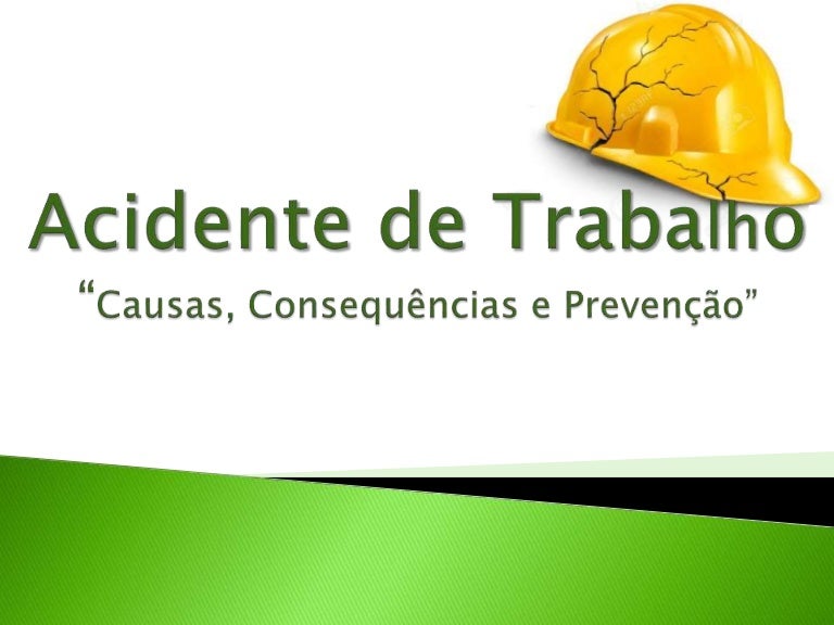 Acidente de trabalho Causas, Consequências e