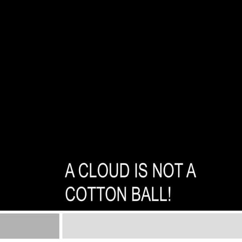 A Cloud is not a Cotton Ball