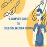 A COMPLETE GUIDE TO COLIFORM BACTERIA TESTING 