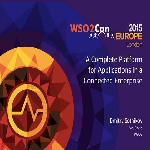 WSO2Con EU 2015: A Complete Platform for Applications in a Connected Enterprise