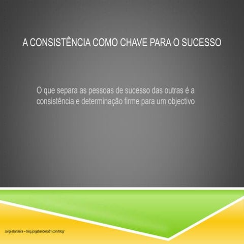 A consistencia como chave para o sucesso | PPTX