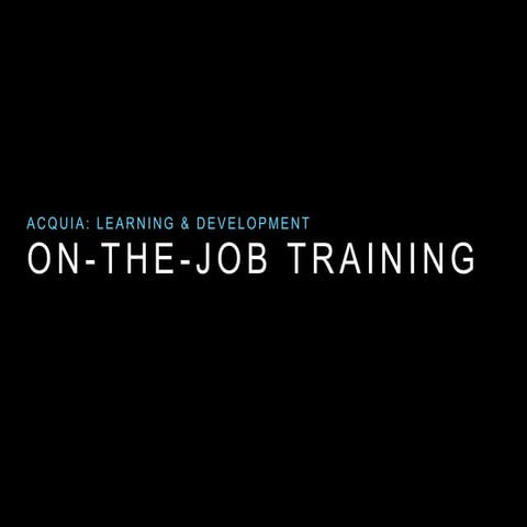 Acquia Learning and Development On the Job Training