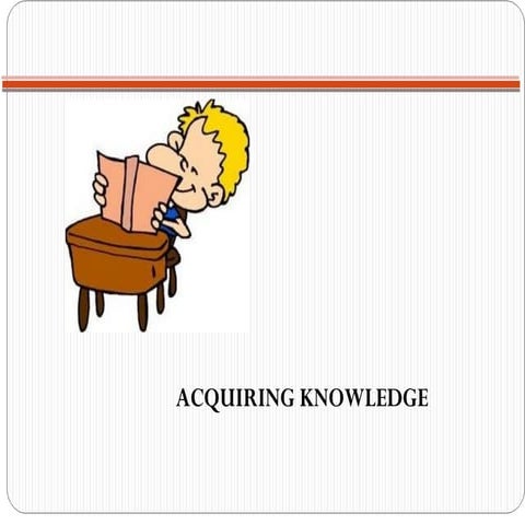 Acquiring knowledge 1