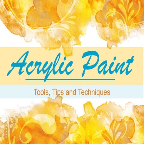 Acrylic Paint: Tools, Tips and Techniques
