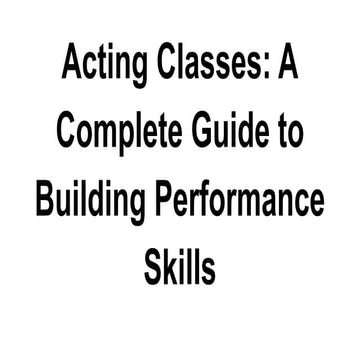 Acting Classes_ A Complete Guide to Building Performance Skills.pdf