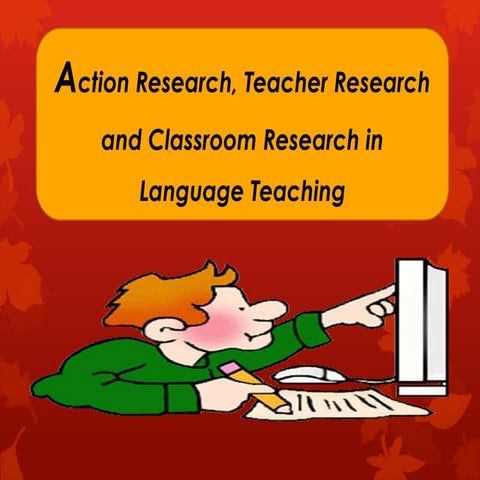 Action research, teacher research and classroom research