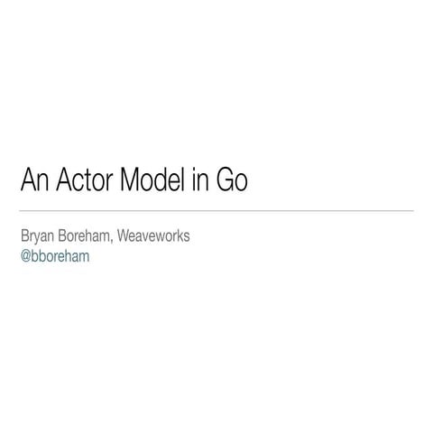 An Actor Model in Go | PPT