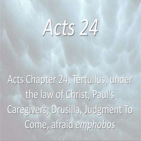 Acts 24, Tertullus, under the law of Christ, Paul's Caregivers, Drusilla, Jud...
