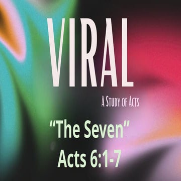 Viral: A Study of Acts_The Seven_Acts 6.1-7_Slides.pptx