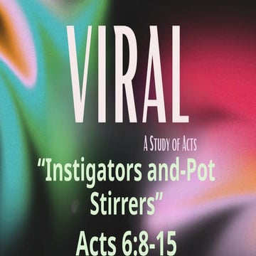 Viral: A Study in Acts_Instigators and Pot-stirrersActs 6.8-15_Slides.pptx