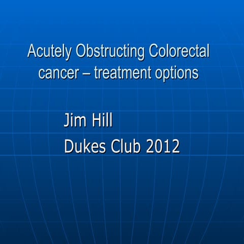 Acutely Obstructing Colorectal Cancer – Treatment Options- Jim Hill