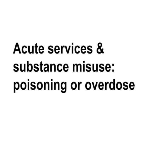 Acute services and substance misuse: poisoning or overdose