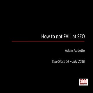 How To Not FAIL At SEO - Adam Audet...
