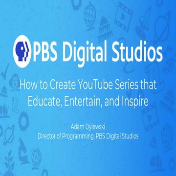 How PBS Creates YouTube Series that Educate, Entertain & Inspire by Adam Dylewski (DIRECTOR, PROGRAMMING, PBS Digital Studios)