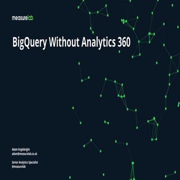BigQuery Without Analytics 360 - Measurefest 2019 - Adam Englebright