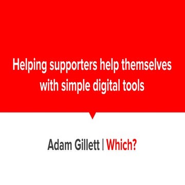 Helping supporters help themselves with simple digital tools - Adam Gillett, ...