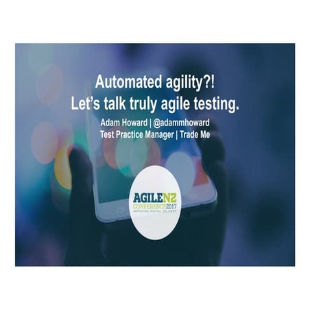 Automated Agility?! Let's Talk Truly Agile Testing - Adam Howard - AgileNZ 2017
