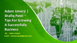 #Adam Umerji ~ Tips For Growing A Successfully Business