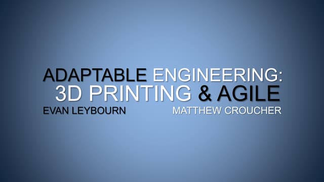 Adaptable Engineering: 3D Printing and Agile