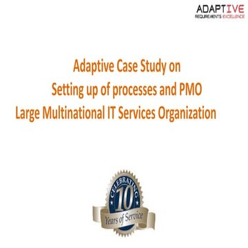 Adaptive case study on setting up of PMO for large it organization