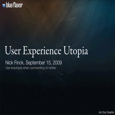 User Experience Utopia (Ad Club Seattle)