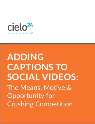 Adding Captions to Social Videos: The Means, Motive & Opportunity for Crushing Competition