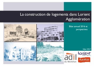 La construction de logements dans Lorient Agglomération Bilan annuel 2016 et perspectives. ADIL du Morbihan, AudéLor, mai 2017.