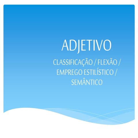 Adjetivo / classificação / flexão / estilística e semântica.