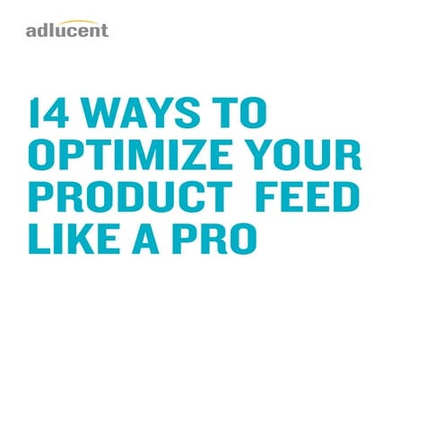Adlucent's 14 Ways to Optimize Your Product Feed