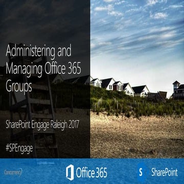 Administering and Managing Office 365 Groups - SharePoint Engage Raleigh 2017