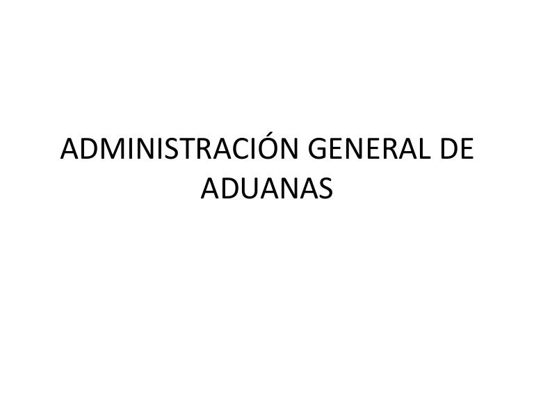 Administración general de aduanas Administración general de aduanas