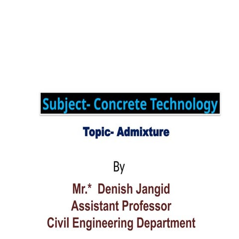 Admixture in concrete: Chemical and mineral admixtures, their types and uses: accelerator, retarders, water-proofing, plasticisers, super plasticizers-types, their suitability. .pptx