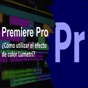 Adobe Premiere Pro ¿Cómo utilizar el efecto de color Lumetri.pptx