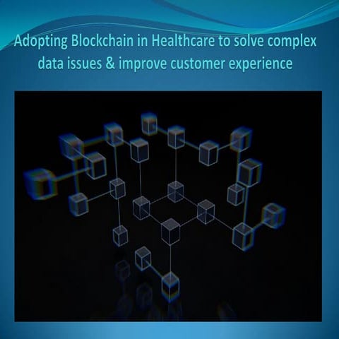 Adopting Blockchain in Healthcare to solve complex data issues & improve cust...