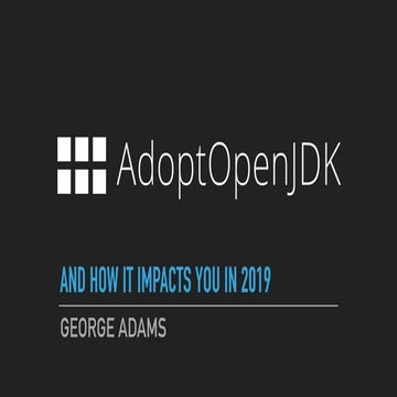 George Adams - AdoptOpenJDK and how it impacts you in 2019