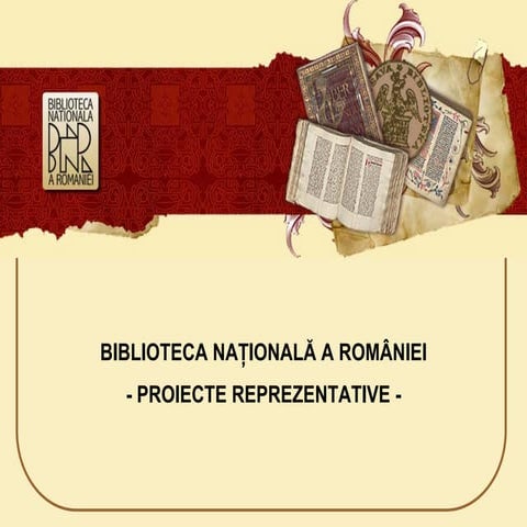 BIBLIOTECA NAŢIONALĂ A ROMÂNIEI - PROIECTE REPREZENTATIVE -