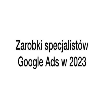 Zarobki specjalistów Google Ads w 2023