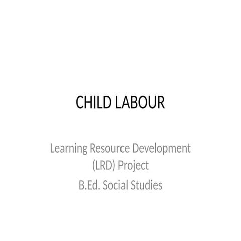 Comprehensive Study on Child Labour: Causes, Effects, and Prevention | PPTX