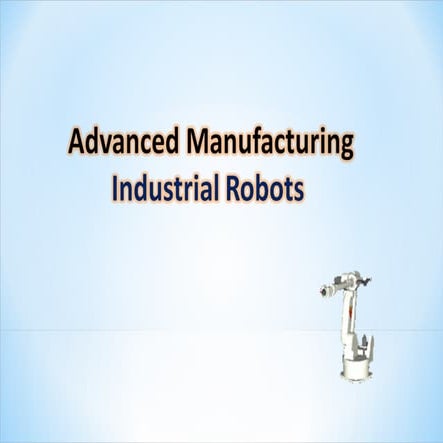 Advanced manufacturing and industrial robots